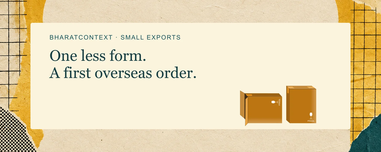 Cardboard parcel illustrations on mustard and teal paper, with the words One less form. A first overseas order.